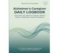 Alzheimer’s Caregiver DAILY LOGBOOK: Track Daily Care, Behavior Changes, Memory Patterns, Medications, Meals & Symptoms