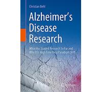 Alzheimer’s Disease Research: What Has Guided Research So Far and Why It Is High Time for a Paradigm Shift