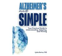 Alzheimer’s Made Simple: Your Practical Guide to Understanding, Adapting, and Thriving with Alzheimer's Disease