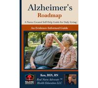 Alzheimer’s Roadmap: A Nurse-Created Self-Help Guide for Daily Living (Real Nurse Advocate™ Roadmaps)
