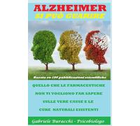 ALZHEIMER SI PUÒ GUARIRE. QUELLO CHE LE FARMACEUTICHE NON TI VOGLIONO FAR SAPERE SULLE VERE CAUSE E LE CURE NATURALI ESISTENTI Basato su 100 ... ... disturbi e curarli con metodi naturali)