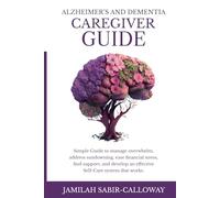 Alzheimer's and Dementia Caregiver Guide: Simple Guide to manage overwhelm, address sundowning, ease financial stress, find support, and develop an effective Self-Care system that works.