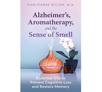Alzheimer's, Aromatherapy, and the Sense of Smell: Essential Oils to Prevent Cognitive Loss and Restore Memory