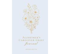 Alzheimer's Caregiver Grief Journal: For Those Loving Someone Into a Long Goodbye