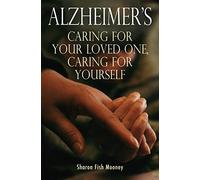 Alzheimer's: Caring for Your Loved One, Caring for Yourself