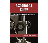 Alzheimer's Cure!!: The 5-cent cure for the billion-dollar disease.