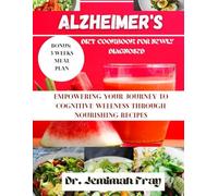 ALZHEIMER'S DIET COOKBOOK FOR NEWLY DIAGNOSED: Empowering your journey to cognitive wellness through nourishing recipes