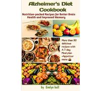 Alzheimer's Diet Cookbook: Nutrition-packed Recipes for Better Brain Health and Improved Memory