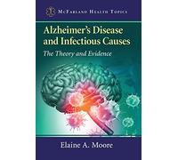 Alzheimer's Disease and Infectious Causes: The Theory and Evidence (McFarland Health Topics)
