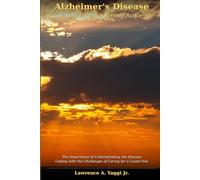 Alzheimer's Disease: The Importance of Understanding the Disease Coping with the Challenges of Caring for a Loved One