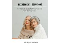 Alzheimer's solutions: The Ultimate Guide To Prevent ShortTerm Memory Loss By DR. Wyatt Williams