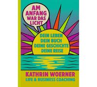 AM ANFANG WAR DAS LICHT: Dein Coaching-Buch für Selbstreflexion, Kreativität und Gestalten in Eigenverantwortung.