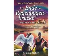 Am Ende der Regenbogenbrücke warte ich auf dich: Wenn dein Seelenhund stirbt - Über eine Verbindung, die niemals endet (Wenn Pfoten Spuren hinterlassen)
