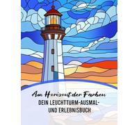 Am Horizont der Farben: Dein Leuchtturm-Ausmal- und Erlebnisbuch: 45 Exklusive Ausmalbilder im Buntglas-Stil