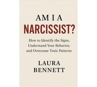 Am I a Narcissist?: How to Identify the Signs, Understand Your Behavior, and Overcome Toxic Patterns