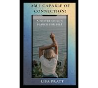 Am I Capable of Connection?: A Foster Child's Search for Self