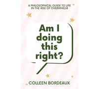 Am I Doing This Right?: A Philosophical Guide to Life in the Age of Overwhelm