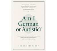 Am I German or Autistic?: Exploring Autism, Autistic Traits, German Personality Characteristics, Neurodiversity, and the Journey of Understanding Yourself