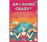 Am I Going Crazy?: A witty guide to navigating all things menopause, with a smile. Yes, it's possible!