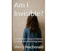Am I Invisible?: A Daughter's Story of Silence, Survival, and Becoming Seen (Healing Out Loud)