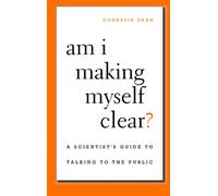 Am I Making Myself Clear?: A Scientist's Guide to Talking to the Public