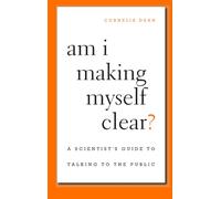 Am I Making Myself Clear?: A Scientist's Guide to Talking to the Public