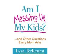 Am I Messing Up My Kids?: ...and Other Questions Every Mom Asks