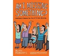 Am I Missing Something?: Christianity Through the Eyes of a New Believer