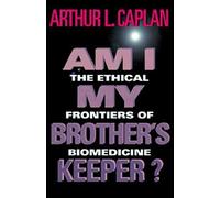 Am I My Brother's Keeper?: The Ethical Frontiers of Biomedicine (Medical Ethics)