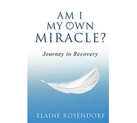 Am I My Own Miracle?: Journey to Recovery