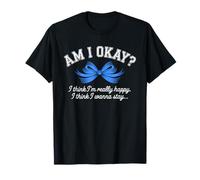 Am I Okay I Think I'm Really Happy Motivational Apparel T-Shirt