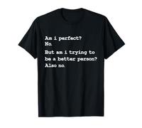 Am I perfect no but am I trying to be a better person also n T-Shirt