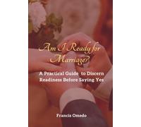 Am I Ready for Marriage?: A Practical Guide to Discern Readiness Before Saying Yes
