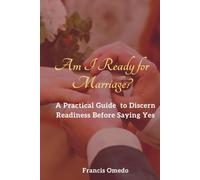 Am I Ready for Marriage?: A Practical Guide to Discern Readiness Before Saying Yes