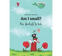 Am I small? Ես փոքրի՞կ եմ:: Children's Picture Book English-Armenian (Bilingual Edition) (Editions in 200+ Languages)
