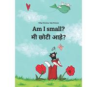 Am I small? मी छोटी आहे?: Children's Picture Book English-Marathi (Bilingual Edition) (Editions in 200+ Languages)