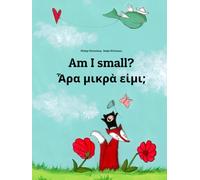 Am I small? Ἆρα μικρὰ εἰμι;: Children's Picture Book English-Ancient Greek (Bilingual Edition) (Editions in 200+ Languages)