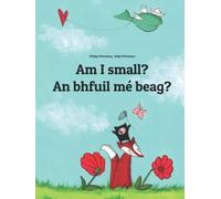 Am I small? An bhfuil mé beag?: Children's Picture Book English-Irish Gaelic (Bilingual Edition)