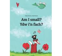 Am I small? Ydw i’n fach?: Children's Picture Book English-Welsh (Bilingual Edition) (Editions in 200+ Languages)