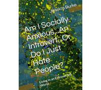 Am I Socially Anxious...An Introvert...Or Do I Just Hate People?: Living in an Extroverted World