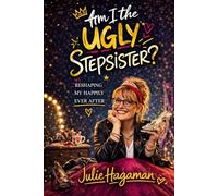 Am I the Ugly Stepsister?: Reshaping My Happily Ever After