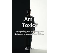 Am I Toxic?: Recognizing and Avoiding Toxic Behavior in Yourself and Others