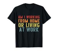 Am I Working from Home Or Living at Work T-Shirts Sarcastic T-Shirt