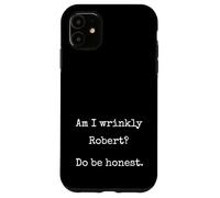Am I Wrinkly Robert Do Be Honest Funny Marcus Unhinged Meme Case for iPhone 11