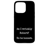 Am I Wrinkly Robert Do Be Honest Funny Marcus Unhinged Meme Case for iPhone 15 Pro Max