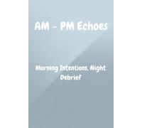 AM - PM Echoes: Morning Intentions, Night Debrief: A daily guided practice to set intentions at sunrise and reflect at sunset.