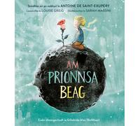 Am Prionnsa Beag : The Little Prince - a Scottish Gaelic picture book based on the best selling novel by Antoine de Saint-Exupery