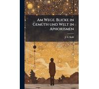 Am Wege. Blicke in GemÃ1/4th und Welt in Aphorismen