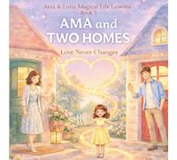 AMA and TWO HOMES: Love Never Changes (Ama’s Magical Life Lessons Series)