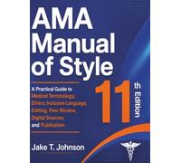 AMA Manual of Style 11th Edition: A Practical Guide to Medical Terminology, Ethics, Inclusive Language, Editing, Peer Review, Digital Sources, and Publication